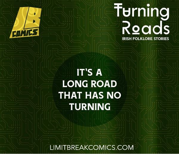 Green banner. In the middle it states "It's a long road that has no turning". On the left top corner is the Limit Break Comics logo in yellow, On the top right corner it states "Turning Roads - Irish folklore stories" and at the bottom it states: "limitbreakcomics.com".